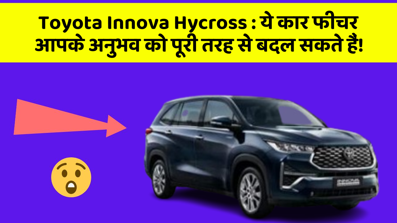 Toyota Innova Hycross: ये कार फीचर आपके अनुभव को पूरी तरह से बदल सकते हैं!