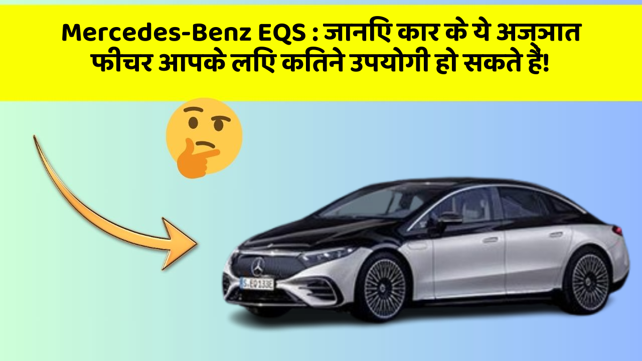 Mercedes-Benz EQS: जानिए कार के ये अज्ञात फीचर आपके लिए कितने उपयोगी हो सकते हैं!