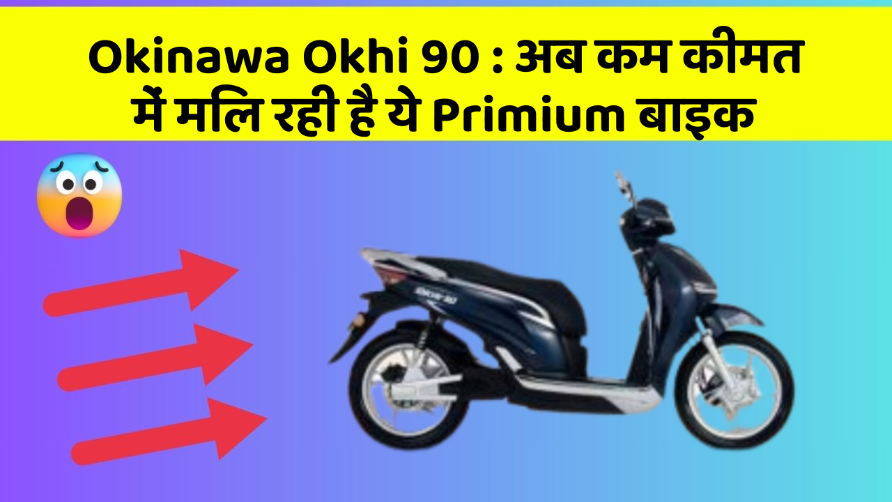 Okinawa Okhi 90: अब कम कीमत में मिल रही है ये Primium बाइक