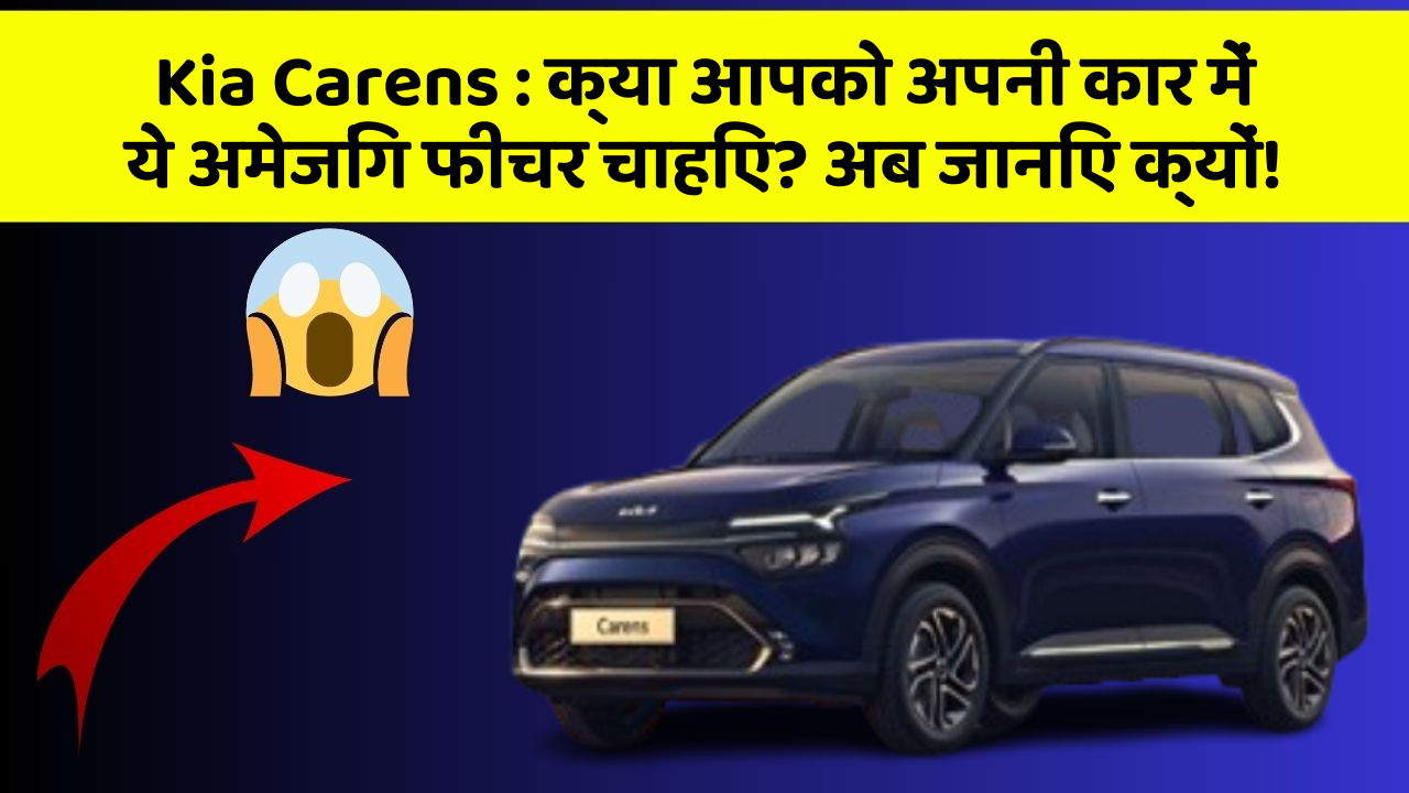 Kia Carens: क्या आपको अपनी कार में ये अमेजिंग फीचर चाहिए? अब जानिए क्यों!