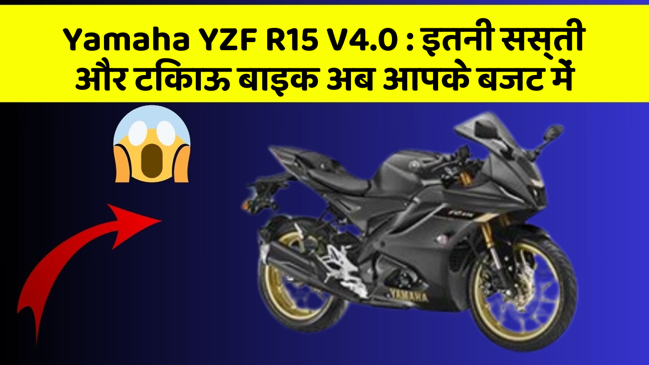 Yamaha YZF R15 V4.0 : इतनी सस्ती और टिकाऊ बाइक अब आपके बजट में