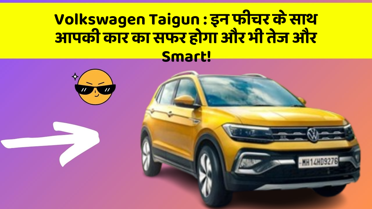 Volkswagen Taigun: इन फीचर के साथ आपकी कार का सफर होगा और भी तेज और Smart!