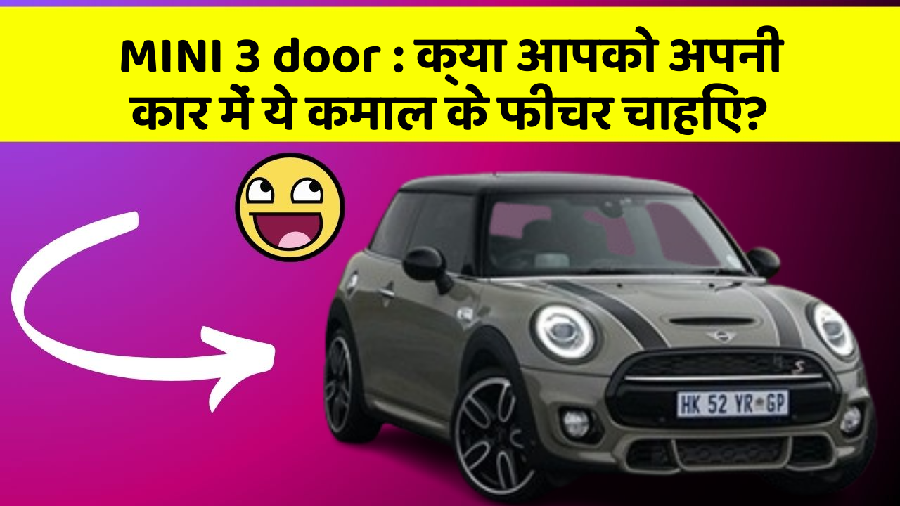 MINI 3 door: क्या आपको अपनी कार में ये कमाल के फीचर चाहिए?