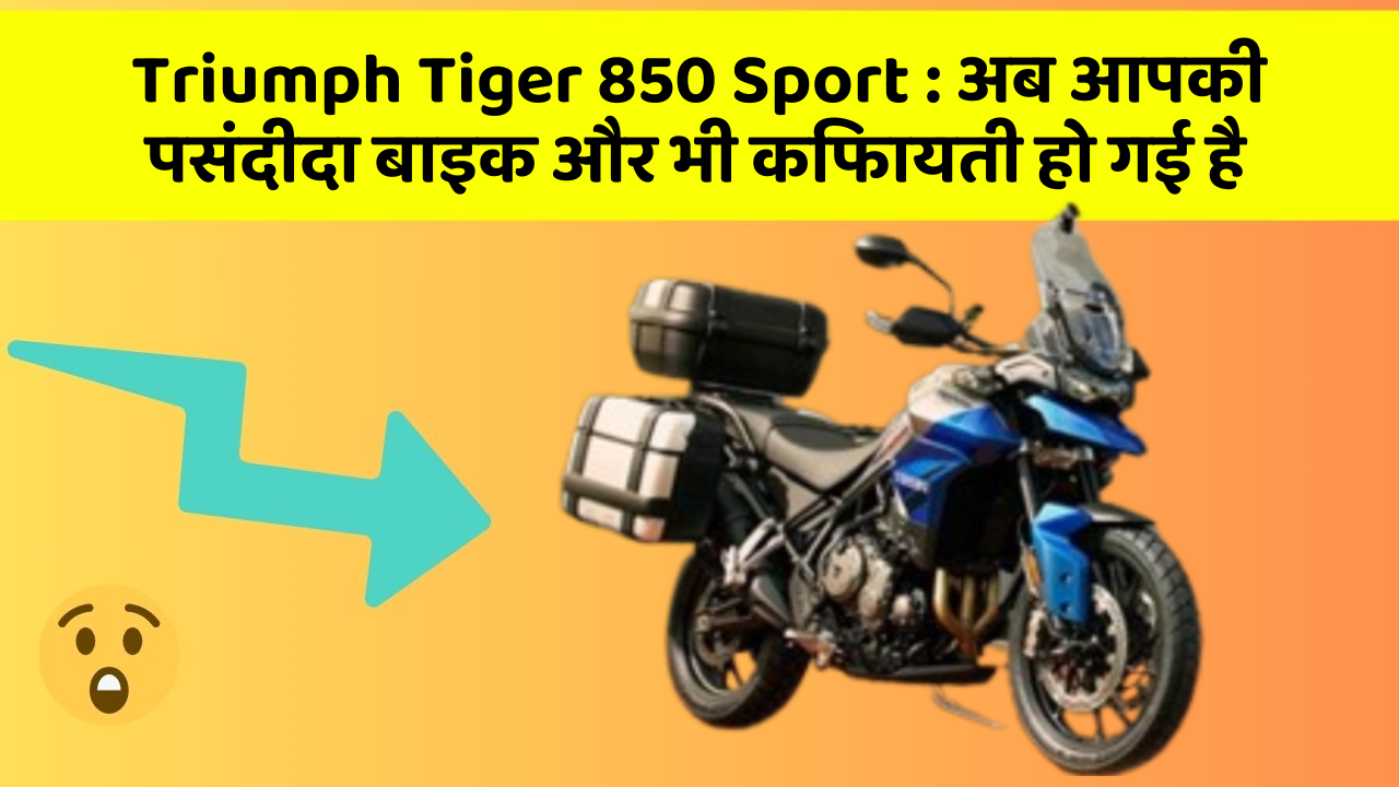 Triumph Tiger 850 Sport : अब आपकी पसंदीदा बाइक और भी किफायती हो गई है