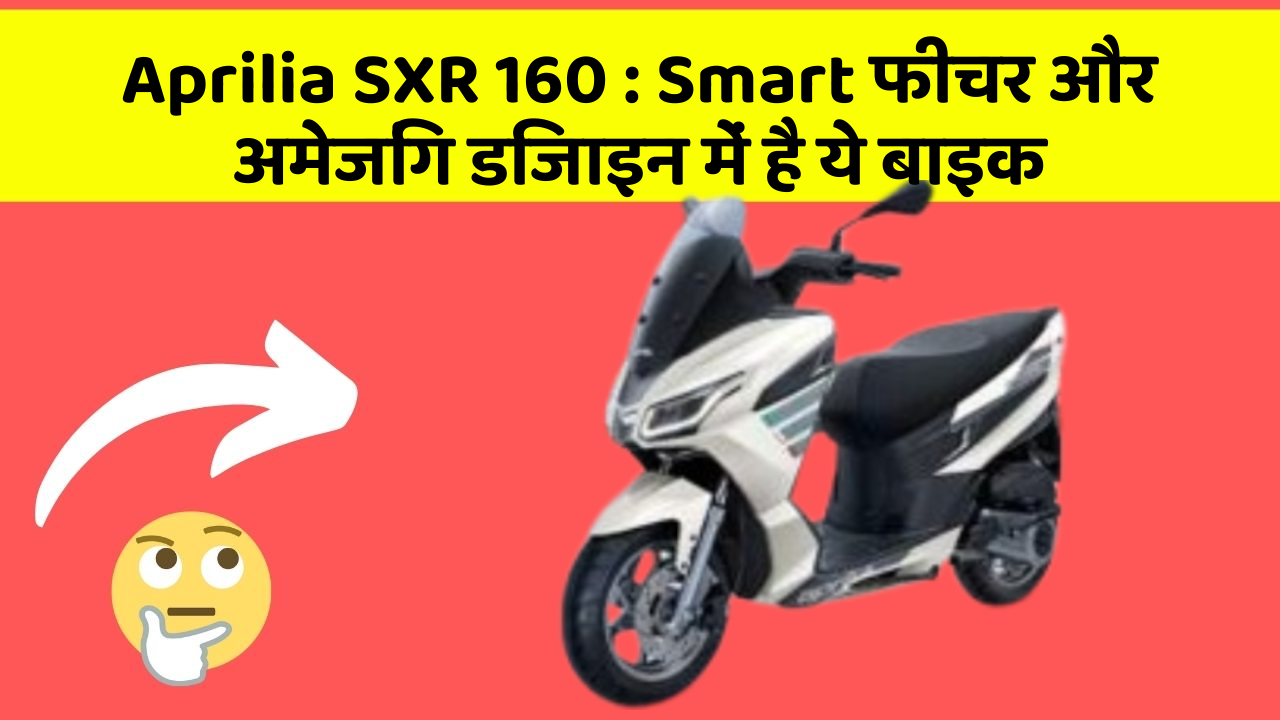 Aprilia SXR 160 : Smart फीचर और अमेजिंग डिजाइन में है ये बाइक