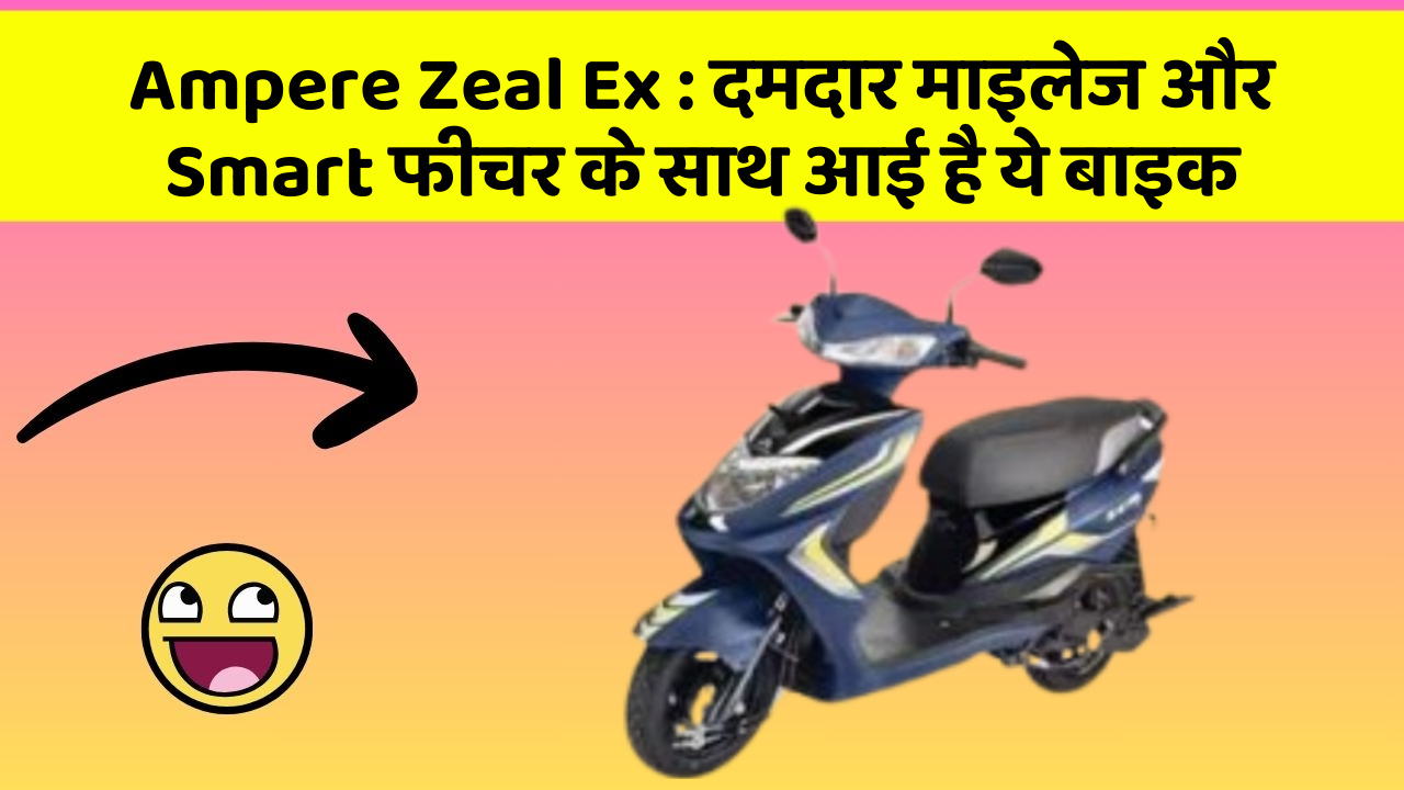 Ampere Zeal Ex: दमदार माइलेज और Smart फीचर के साथ आई है ये बाइक