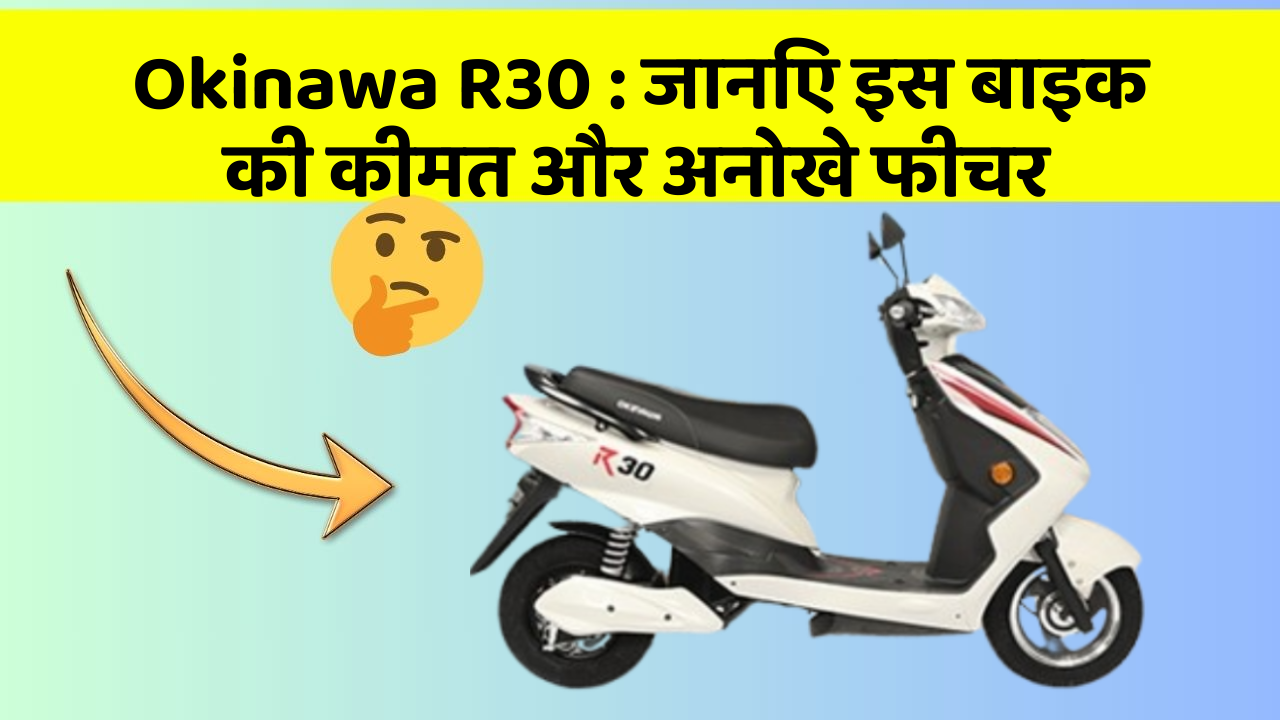 Okinawa R30 : जानिए इस बाइक की कीमत और अनोखे फीचर