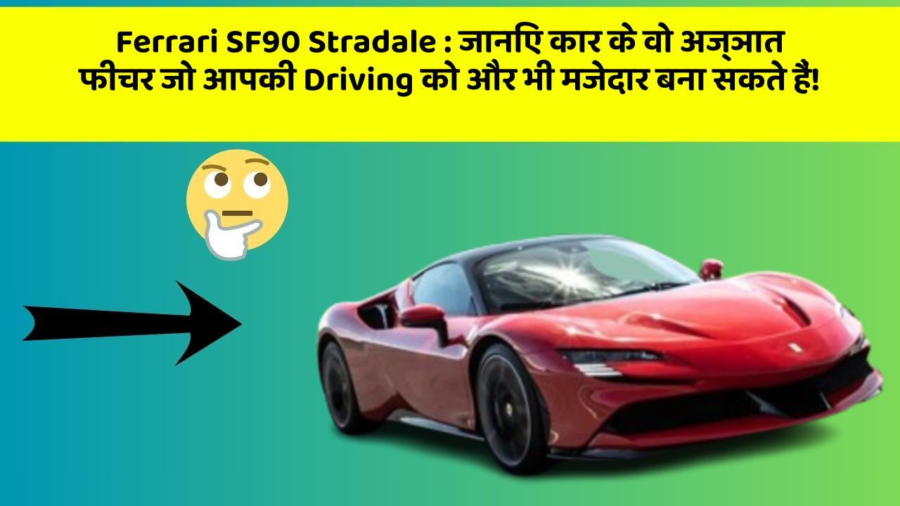 Ferrari SF90 Stradale : जानिए कार के वो अज्ञात फीचर जो आपकी Driving को और भी मजेदार बना सकते हैं!