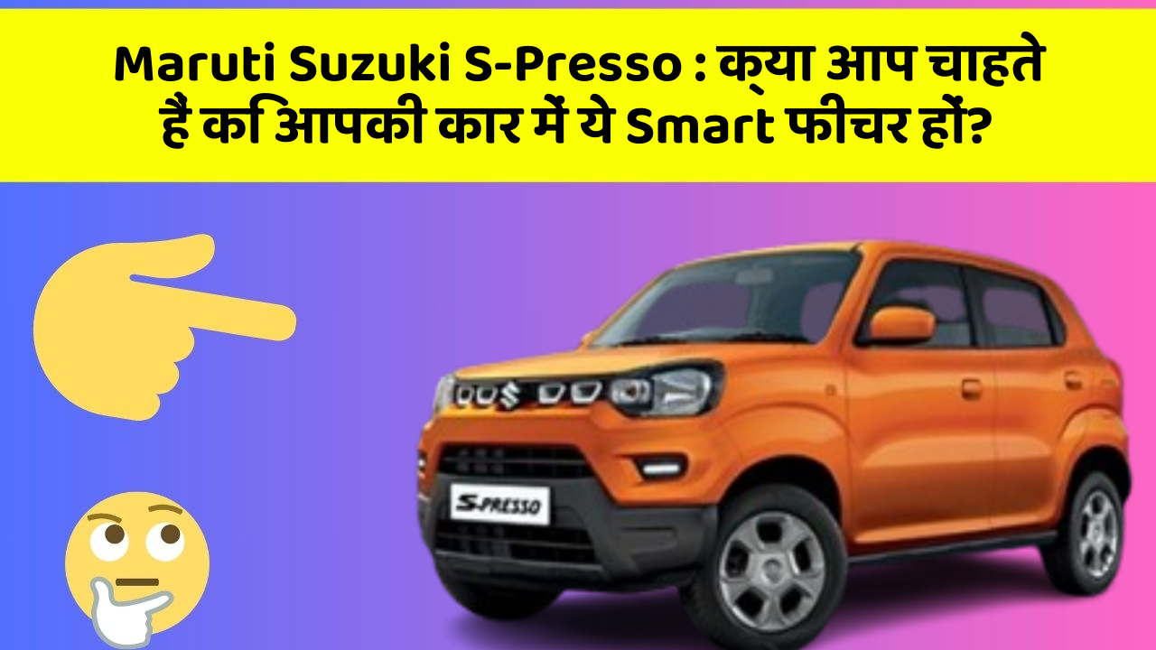 Maruti Suzuki S-Presso: क्या आप चाहते हैं कि आपकी कार में ये Smart फीचर हों?