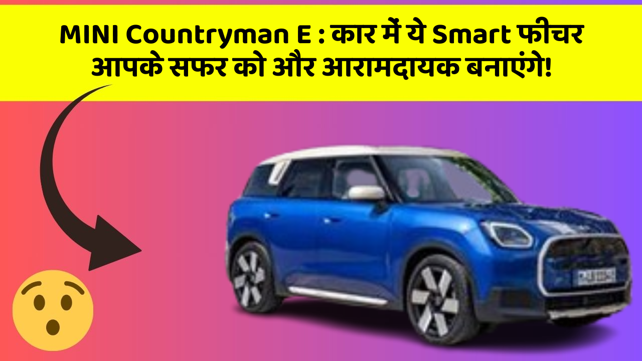 MINI Countryman E:कार में ये Smart फीचर आपके सफर को और आरामदायक बनाएंगे!