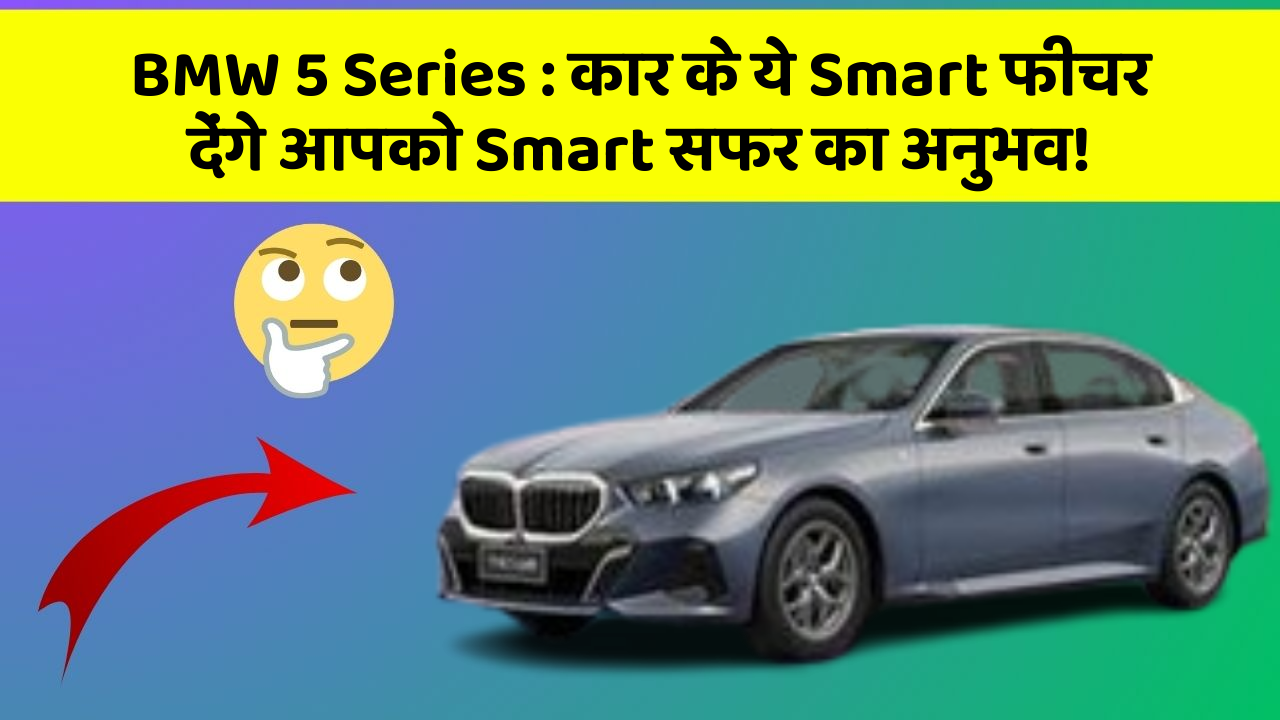 BMW 5 Series: कार के ये Smart फीचर देंगे आपको Smart सफर का अनुभव!