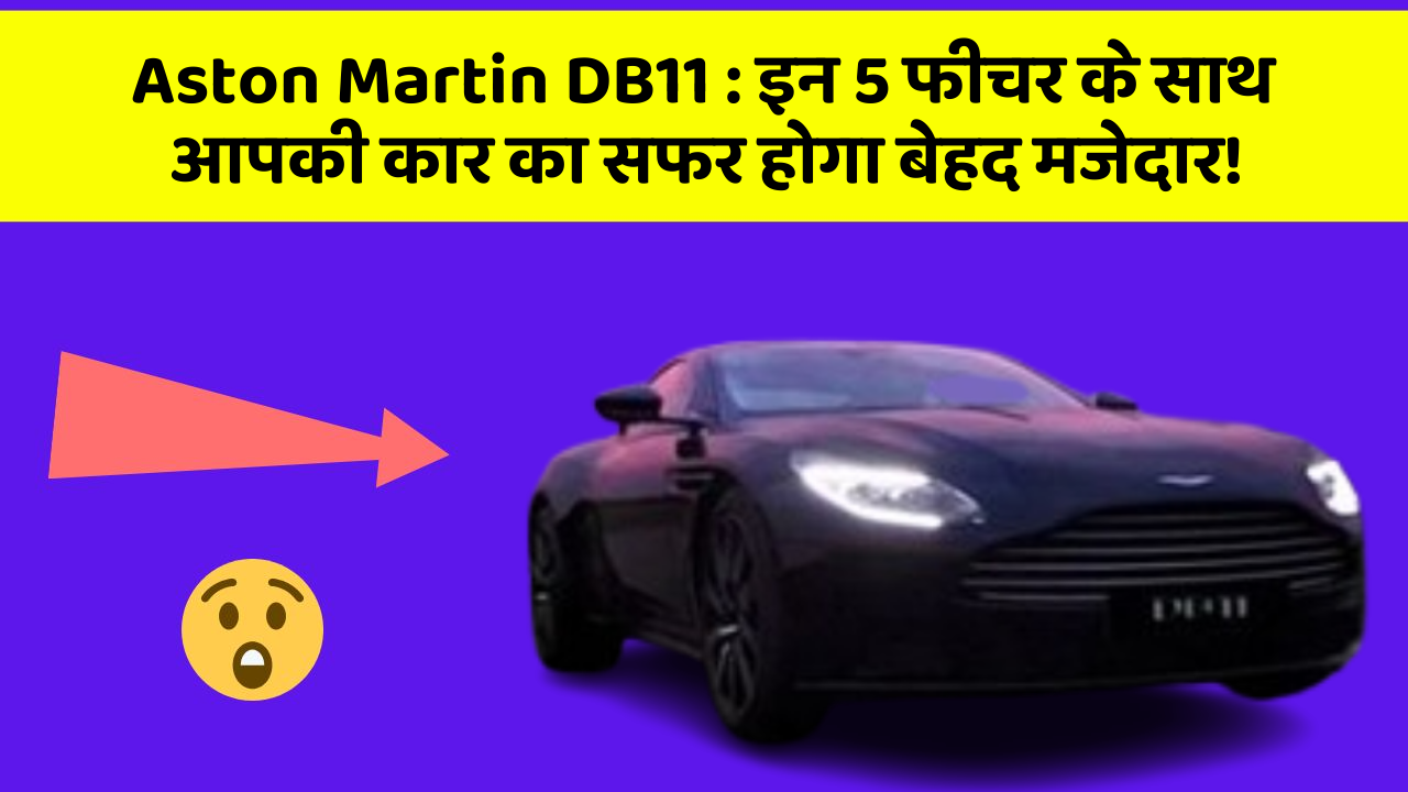 Aston Martin DB11 : इन 5 फीचर के साथ आपकी कार का सफर होगा बेहद मजेदार!