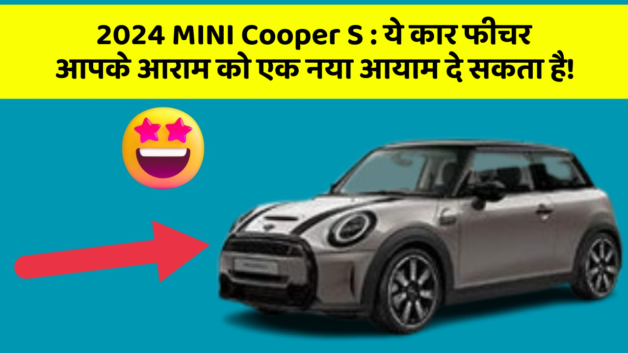 2024 MINI Cooper S: ये कार फीचर आपके आराम को एक नया आयाम दे सकता है!