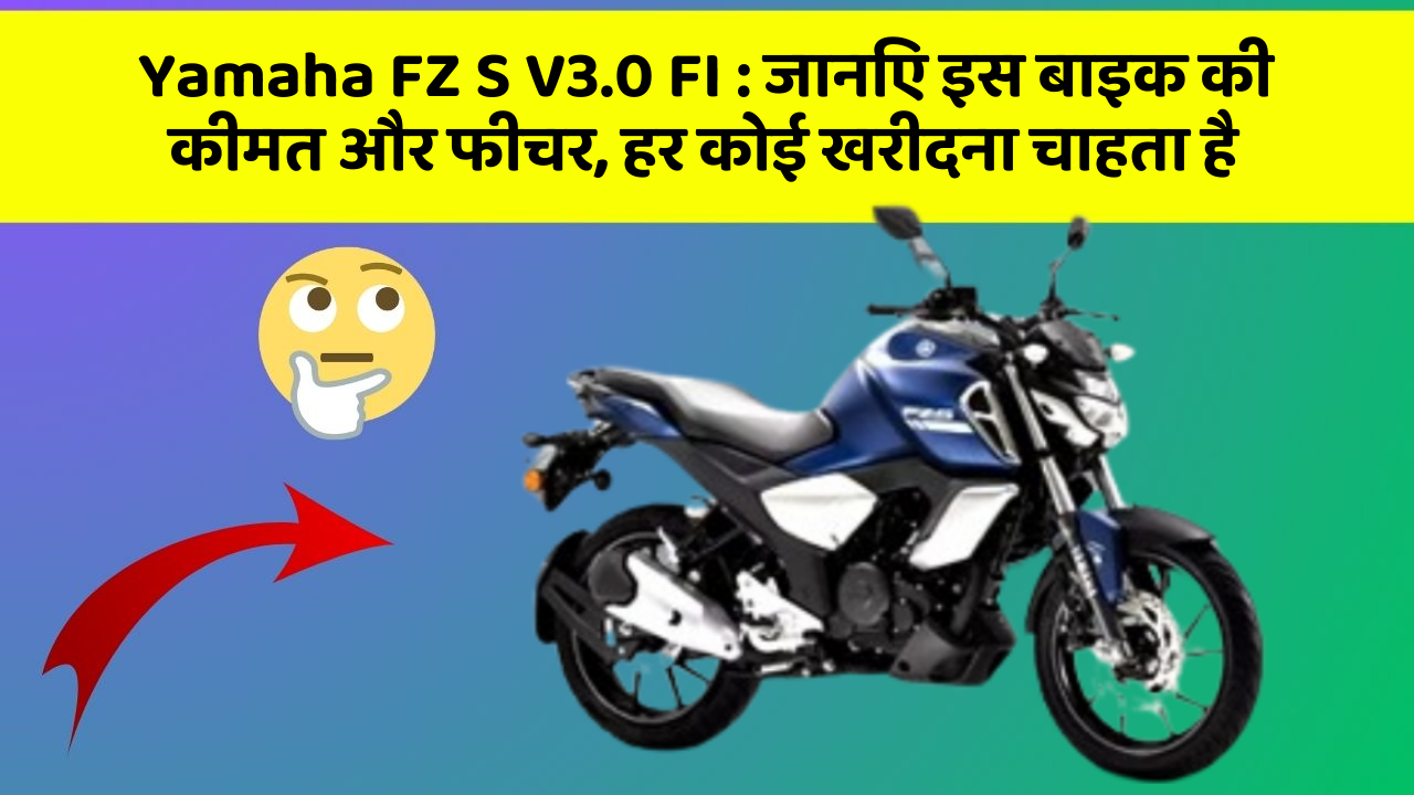 Yamaha FZ S V3.0 FI: जानिए इस बाइक की कीमत और फीचर, हर कोई खरीदना चाहता है