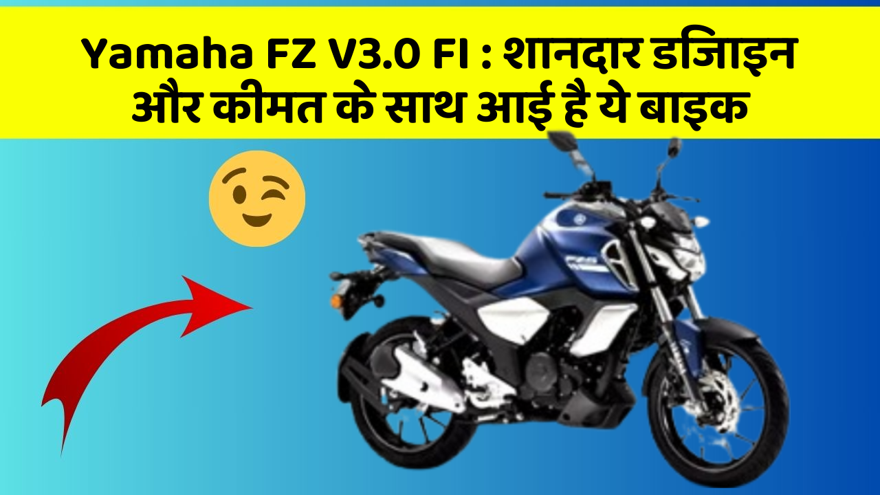 Yamaha FZ V3.0 FI: शानदार डिजाइन और कीमत के साथ आई है ये बाइक