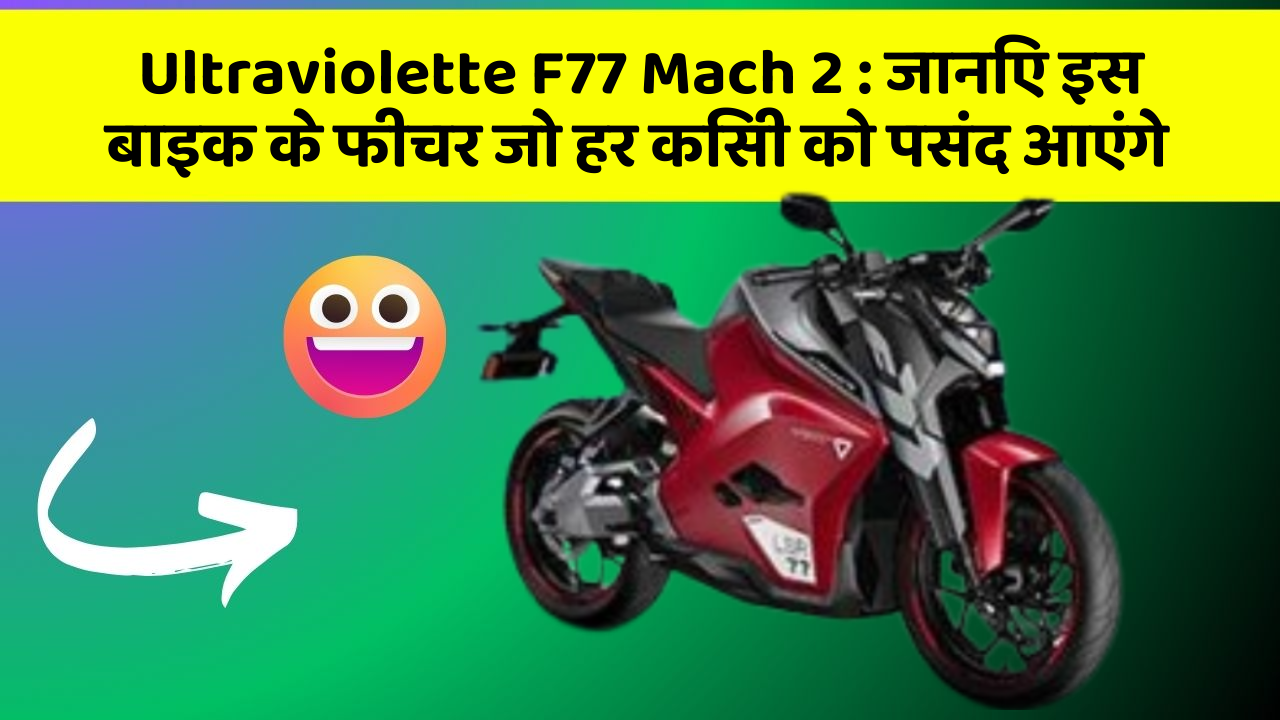 Ultraviolette F77 Mach 2: जानिए इस बाइक के फीचर जो हर किसी को पसंद आएंगे