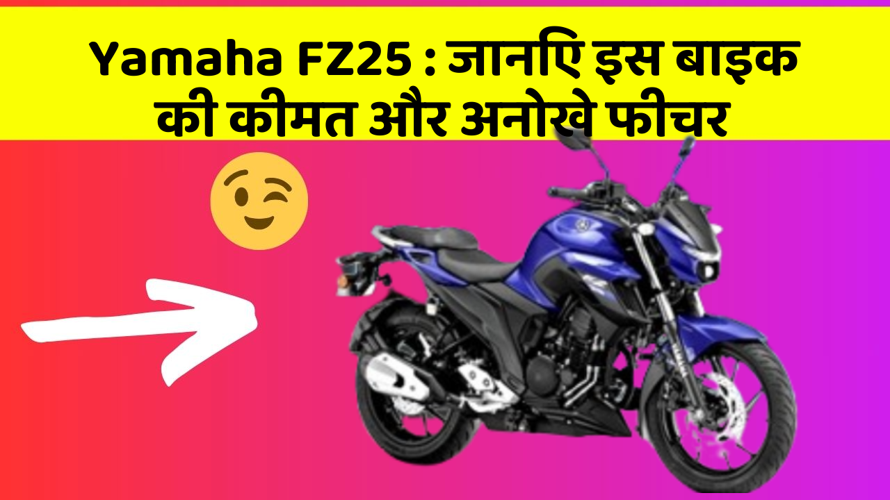 Yamaha FZ25: जानिए इस बाइक की कीमत और अनोखे फीचर