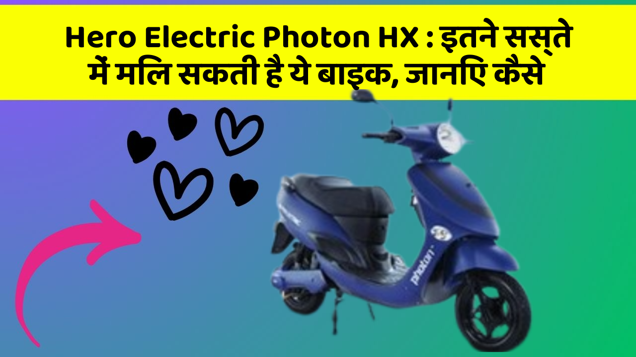 Hero Electric Photon HX: इतने सस्ते में मिल सकती है ये बाइक, जानिए कैसे