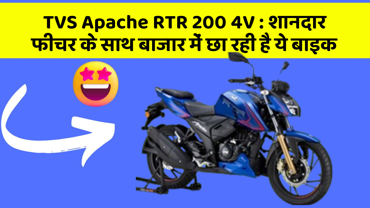TVS Apache RTR 200 4V: शानदार फीचर के साथ बाजार में छा रही है ये बाइक