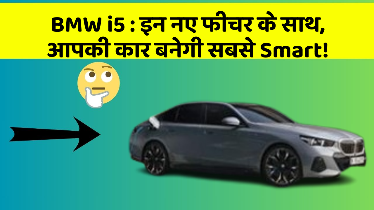 BMW i5 : इन नए फीचर के साथ, आपकी कार बनेगी सबसे Smart!