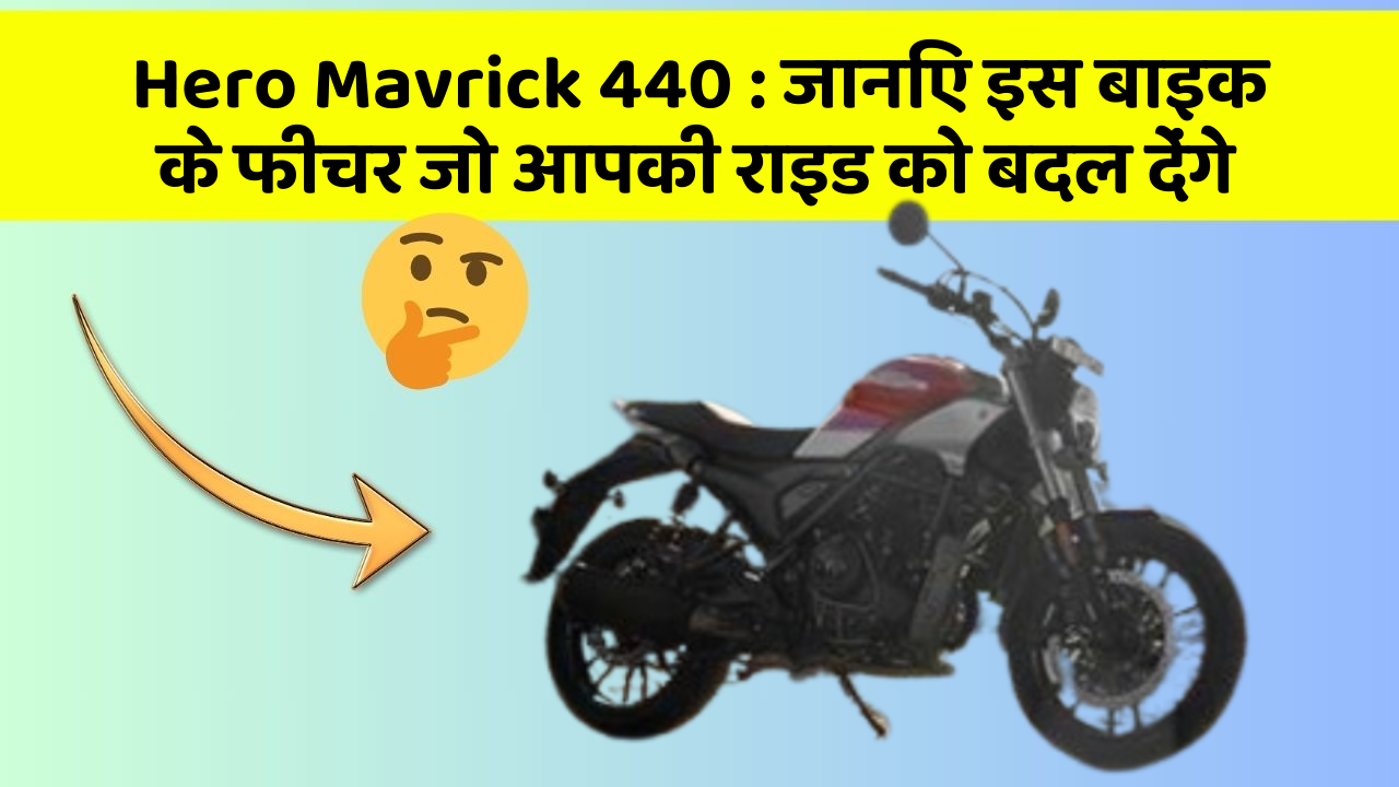 Hero Mavrick 440 : जानिए इस बाइक के फीचर जो आपकी राइड को बदल देंगे