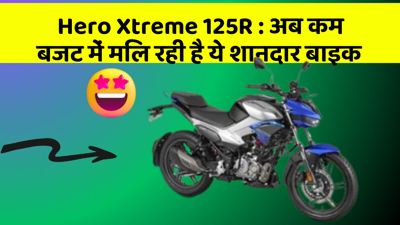 Hero Xtreme 125R: अब कम बजट में मिल रही है ये शानदार बाइक