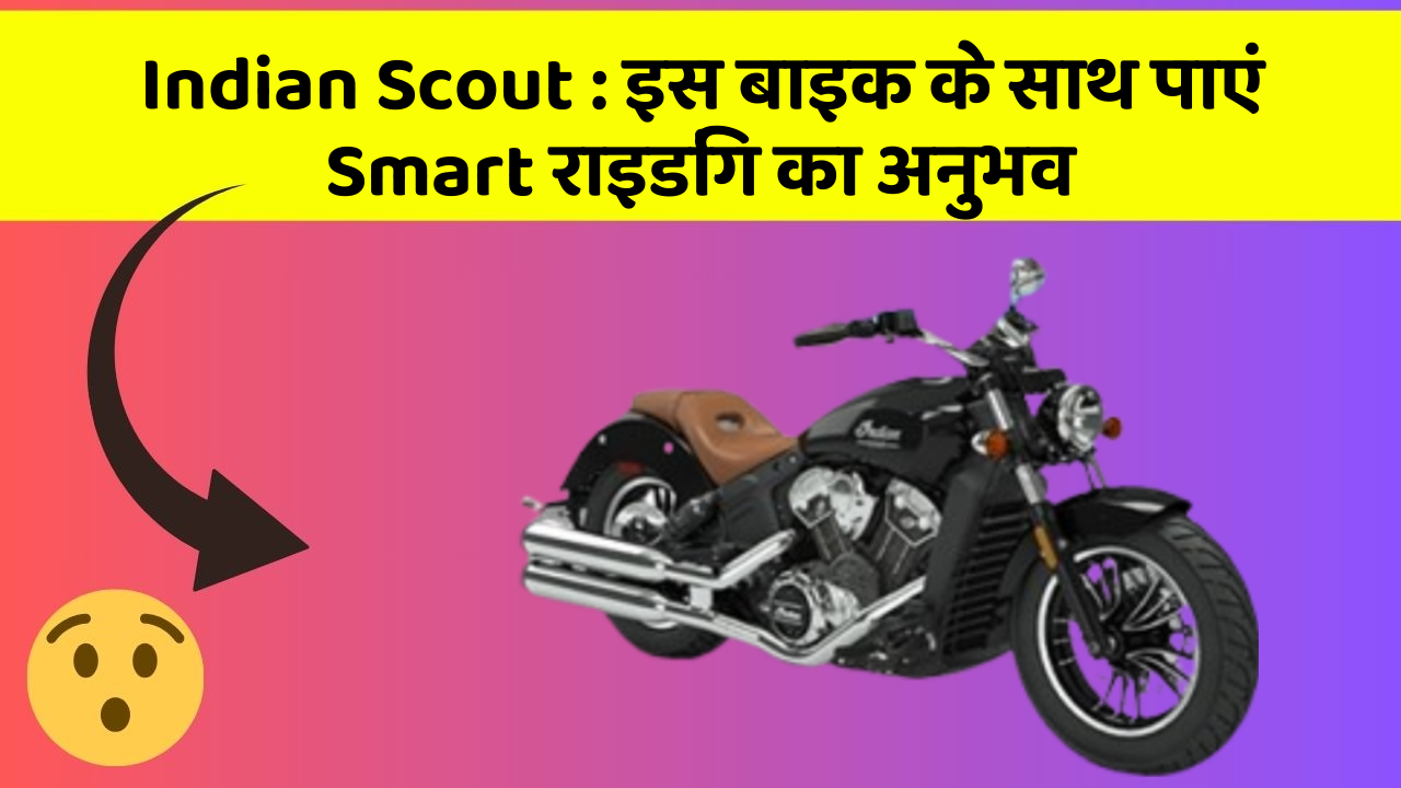 Indian Scout : इस बाइक के साथ पाएं Smart राइडिंग का अनुभव