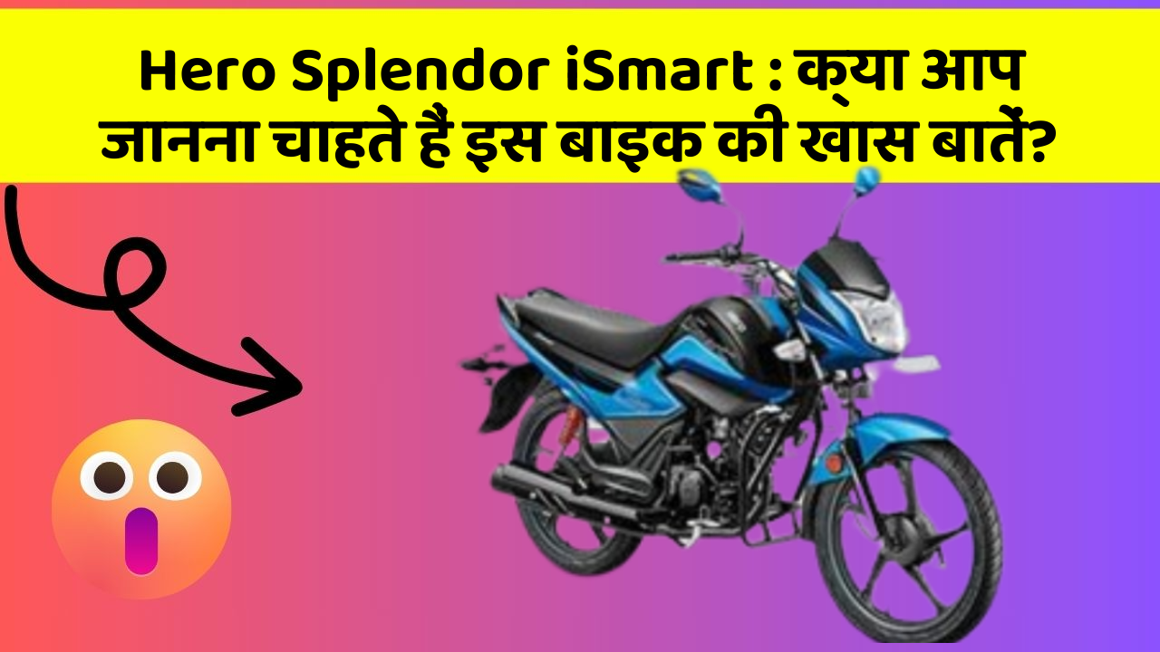 Hero Splendor iSmart : क्या आप जानना चाहते हैं इस बाइक की खास बातें?