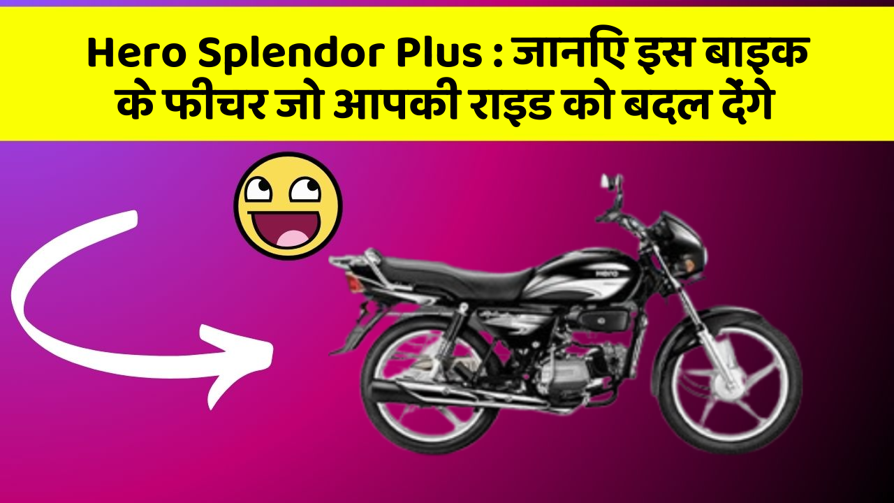 Hero Splendor Plus: जानिए इस बाइक के फीचर जो आपकी राइड को बदल देंगे