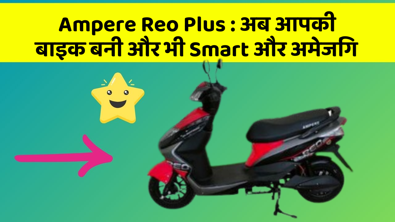 Ampere Reo Plus : अब आपकी बाइक बनी और भी Smart और अमेजिंग