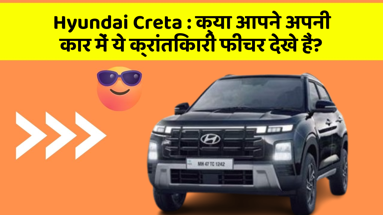 Hyundai Creta : क्या आपने अपनी कार में ये क्रांतिकारी फीचर देखे हैं?