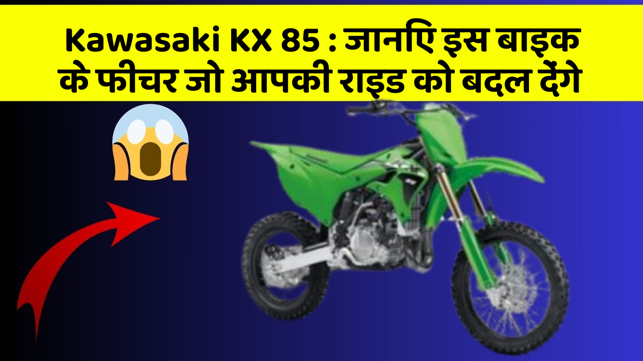 Kawasaki KX 85: जानिए इस बाइक के फीचर जो आपकी राइड को बदल देंगे