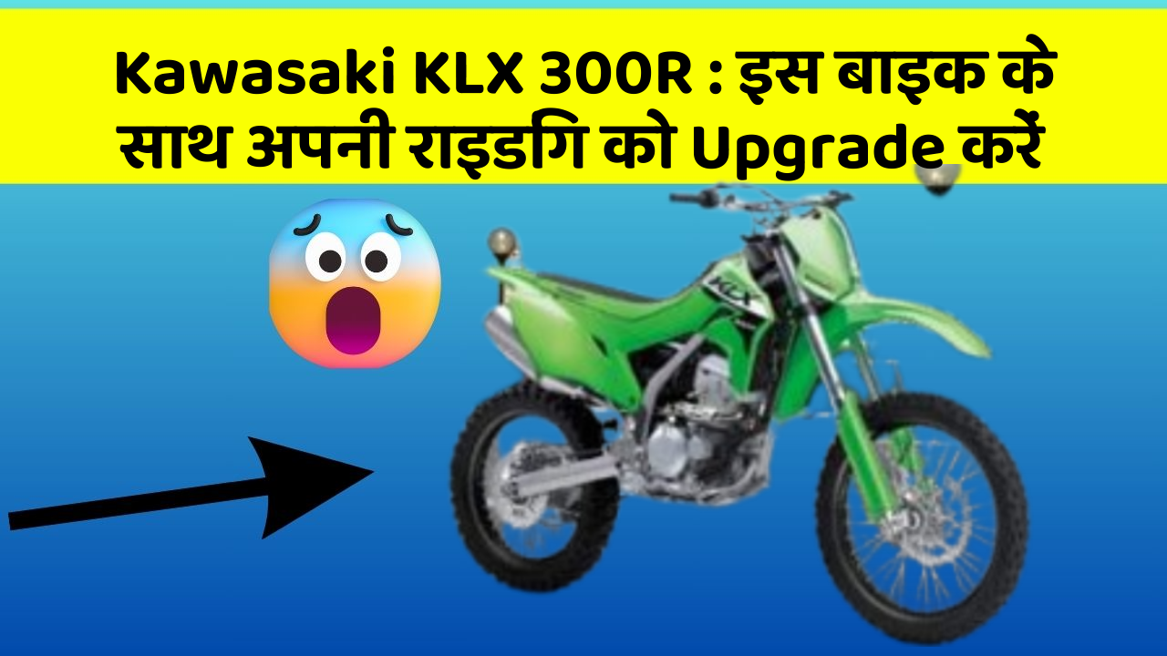 Kawasaki KLX 300R : इस बाइक के साथ अपनी राइडिंग को Upgrade करें