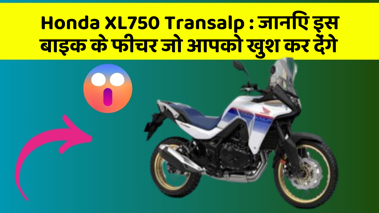 Honda XL750 Transalp: जानिए इस बाइक के फीचर जो आपको खुश कर देंगे