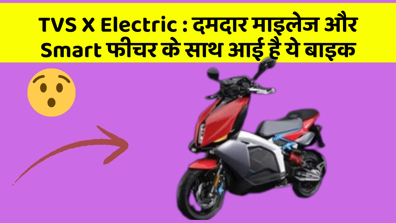 TVS X Electric: दमदार माइलेज और Smart फीचर के साथ आई है ये बाइक