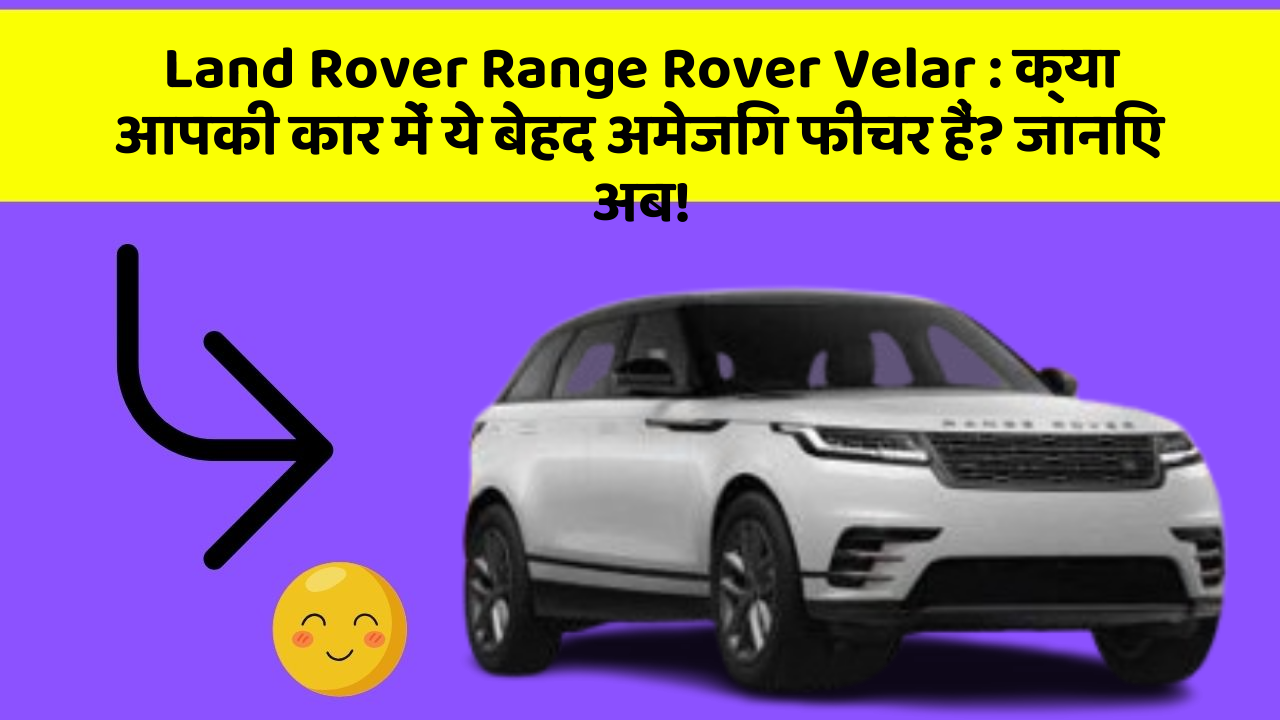 Land Rover Range Rover Velar:क्या आपकी कार में ये बेहद अमेजिंग फीचर हैं? जानिए अब!