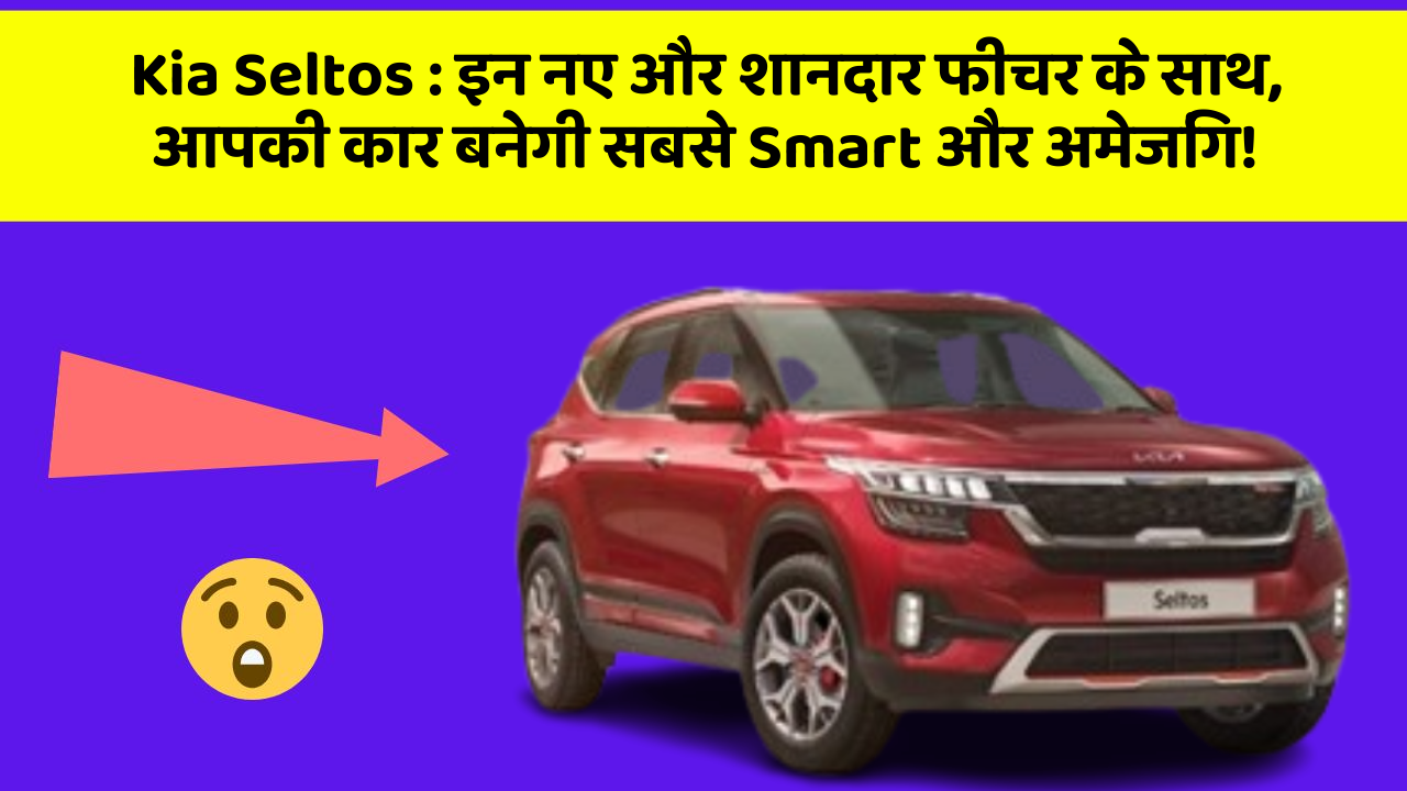 Kia Seltos:इन नए और शानदार फीचर के साथ, आपकी कार बनेगी सबसे Smart और अमेजिंग!
