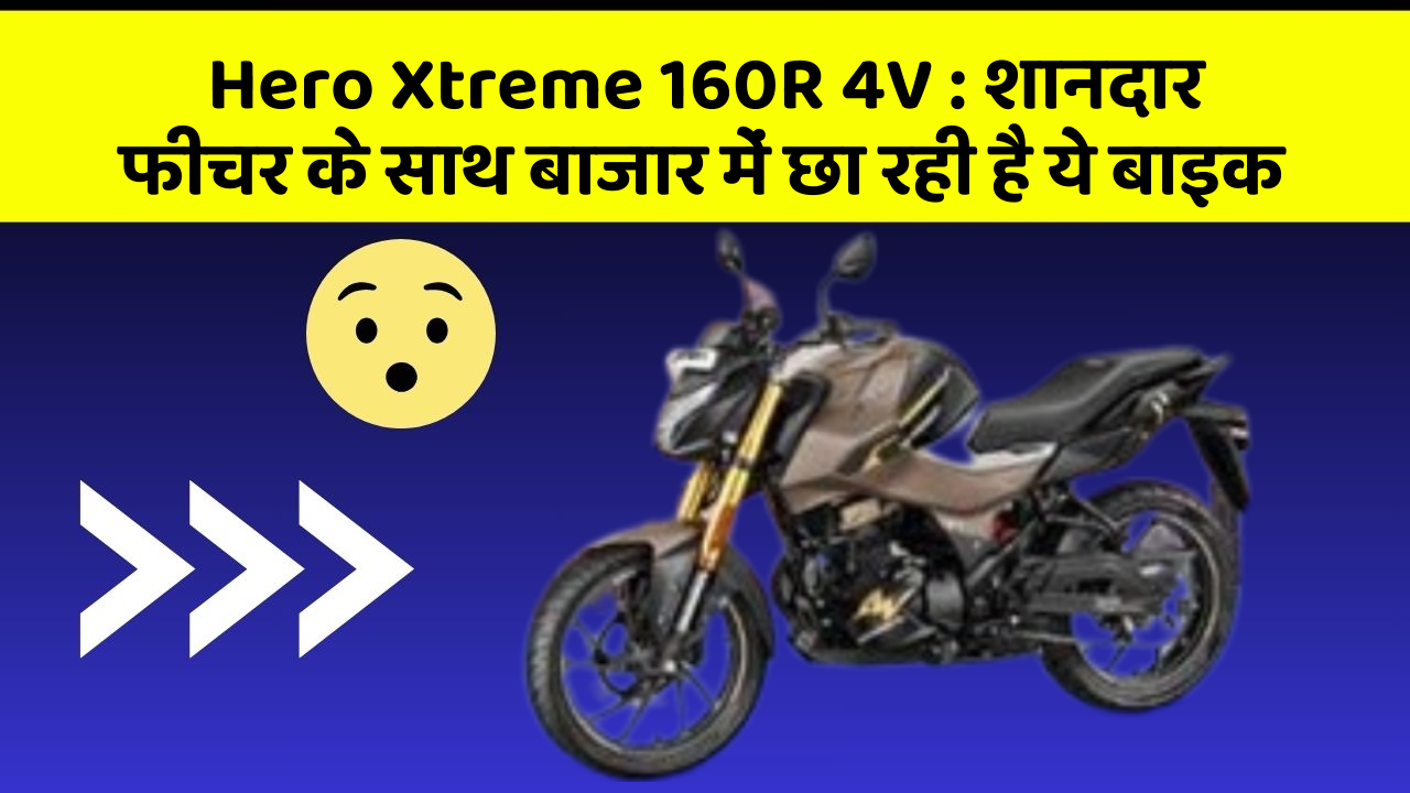 Hero Xtreme 160R 4V : शानदार फीचर के साथ बाजार में छा रही है ये बाइक