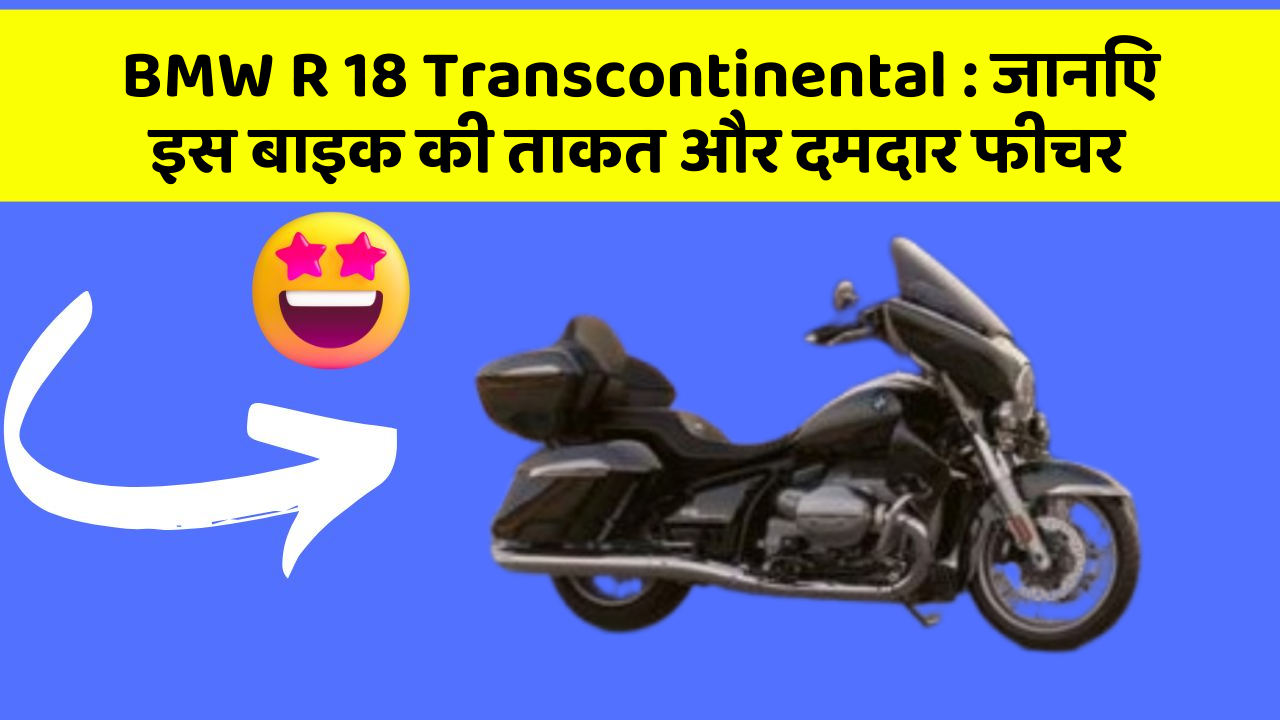BMW R 18 Transcontinental : जानिए इस बाइक की ताकत और दमदार फीचर