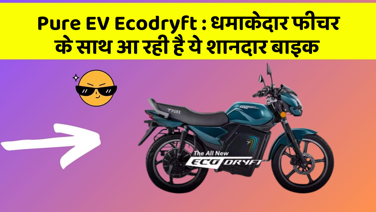 Pure EV Ecodryft: धमाकेदार फीचर के साथ आ रही है ये शानदार बाइक