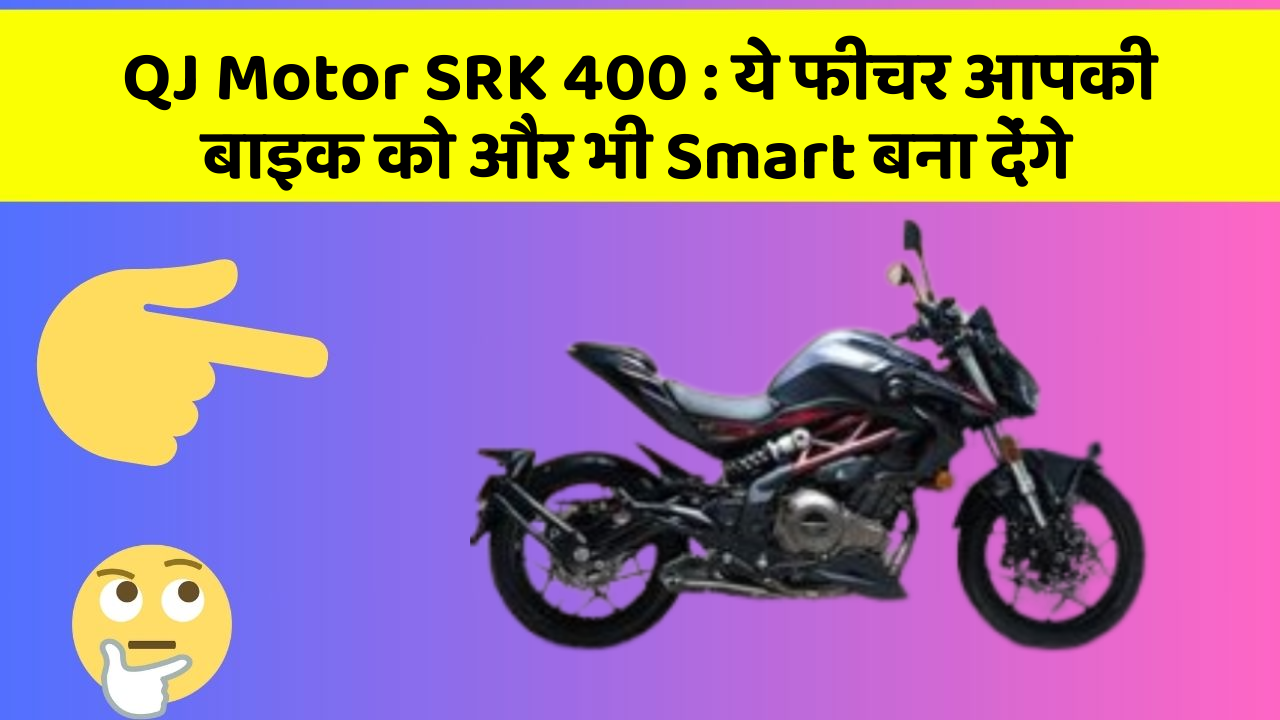 QJ Motor SRK 400: ये फीचर आपकी बाइक को और भी Smart बना देंगे